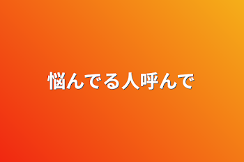 悩んでる人呼んで