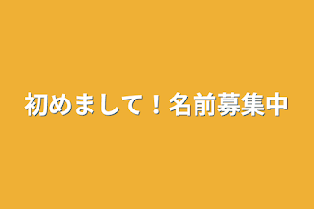 初めまして！名前募集中