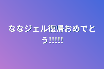 「ななジェル復帰おめでとう!!!!!」のメインビジュアル