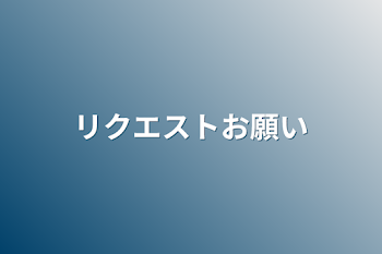 リクエストお願い