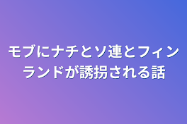 モブにナチとソ連とフィンランドが誘拐される話