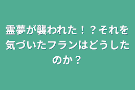 霊夢が襲われた！？それを気づいたフランはどうしたのか？