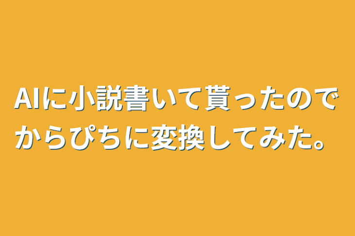 「AIに小説書いて貰ったのでからぴちに変換してみた。」のメインビジュアル