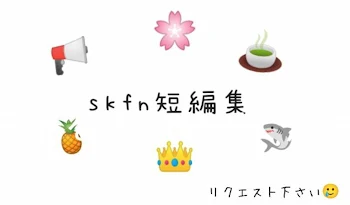 skfn短編集(体調不良)