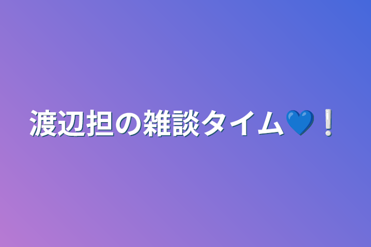 「渡辺担の雑談タイム💙❕」のメインビジュアル