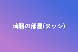 琉碧の部屋(ヌッシ)