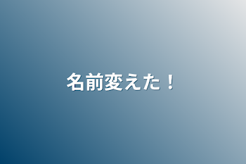 「名前変えた！」のメインビジュアル