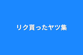 リク貰ったヤツ集