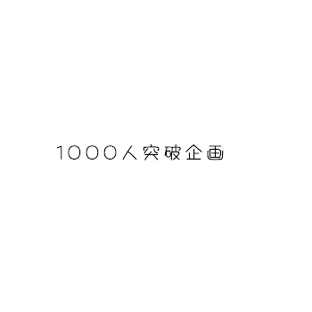 1000人突破企画‪.ᐟ