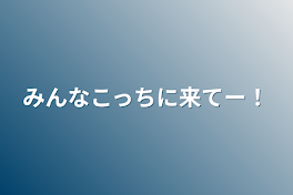 みんなこっちに来てー！