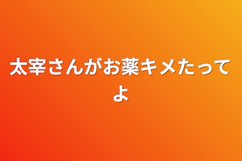 太宰さんがお薬キメたってよ