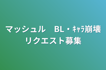 マッシュル　BL・ｷｬﾗ崩壊リクエスト連載