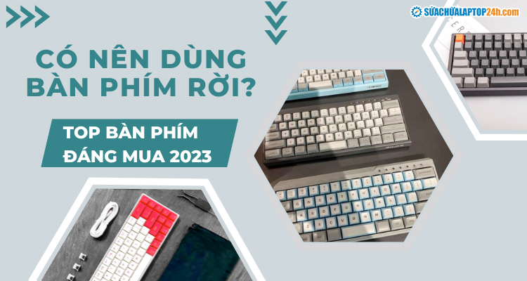 Có nên dùng bàn phím rời cho laptop? Top 5 bàn phím rời đáng mua nhất 2023