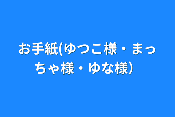 「お手紙(ゆつこ様・まっちゃ様・ゆな様）」のメインビジュアル