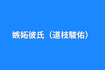 嫉妬彼氏（道枝駿佑）