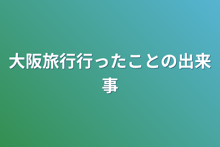 「大阪旅行行ったことの出来事」のメインビジュアル