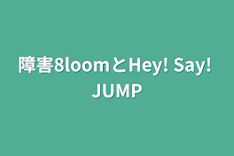 障害8loomとHey! Say! JUMP