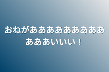 「おねがああああああああああああいいい！」のメインビジュアル