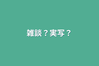 雑談？実写？