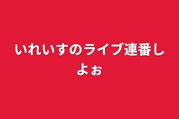 いれいすのライブ連番しよぉ