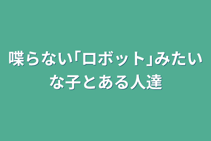 「喋らない｢ロボット｣みたいな子とある人達」のメインビジュアル