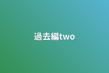 「過去編two」のメインビジュアル