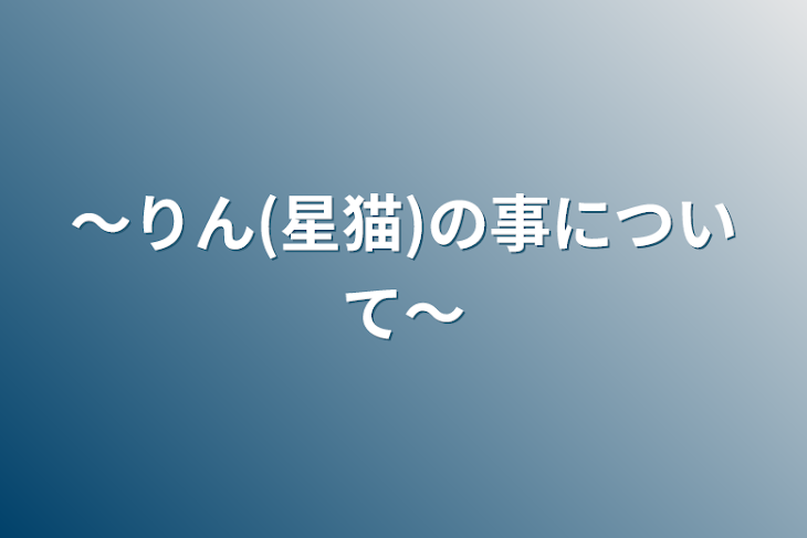 「〜りん(星猫)の事について〜」のメインビジュアル