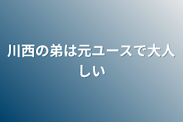 川西の弟は元ユースで大人しい