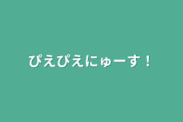 ぴえぴえにゅーす！