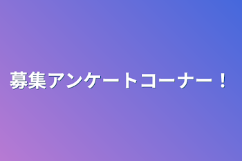 募集アンケートコーナー！