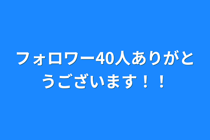 「フォロワー40人ありがとうございます！！」のメインビジュアル