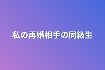 私の再婚相手の同級生