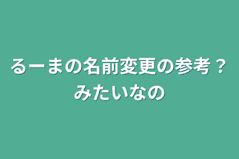 るーまの名前変更の参考？みたいなの