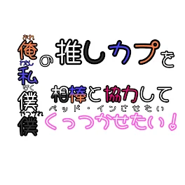 俺/私/ぼく/やつがれ/の推しカプを相棒と協力してくっつかせたい!