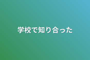 学校で知り合った