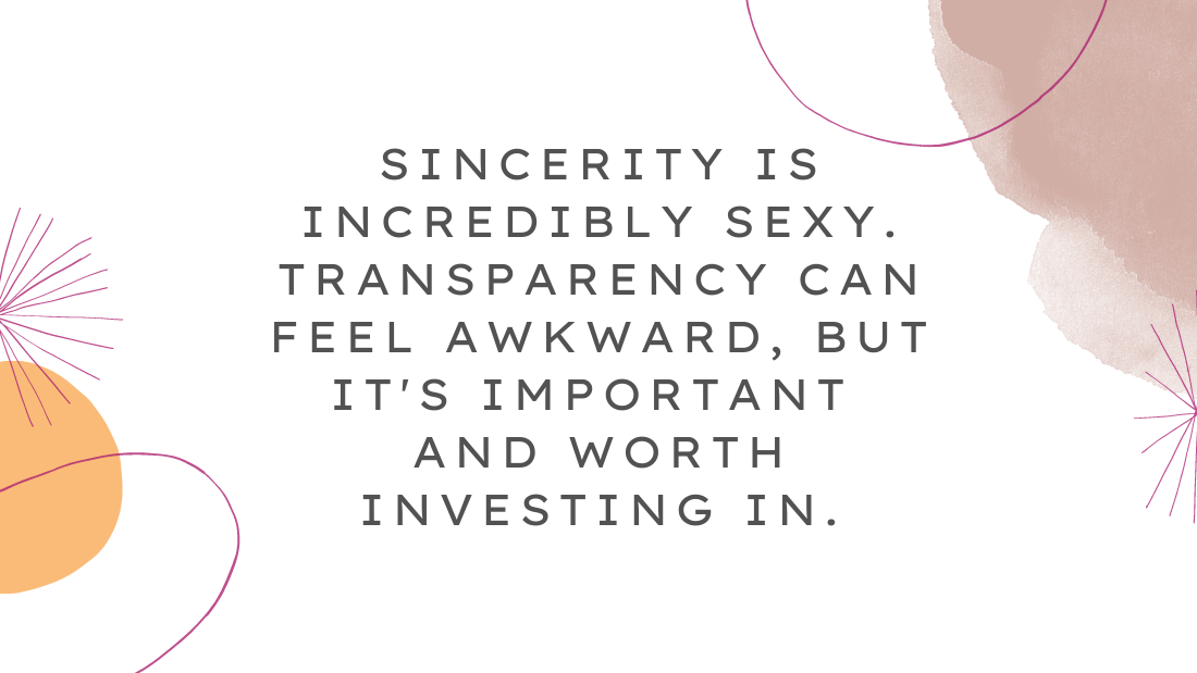 Quote "Sincerity is incredibly sexy. Transparency can feel awkward, but it's important and worth investing in."