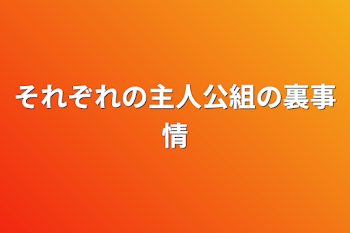 それぞれの主人公組の裏事情