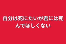 自分は死にたいが君には死んでほしくない