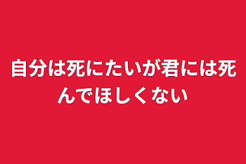 自分は死にたいが君には死んでほしくない