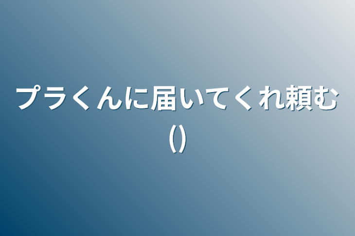 「プラくんに届いてくれ頼む()」のメインビジュアル