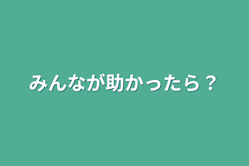 「みんなが助かったら？」のメインビジュアル