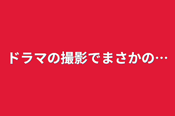 「ドラマの撮影でまさかの…」のメインビジュアル