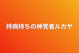 持病持ちの神覚者ルカヤ