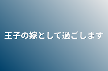 王子の嫁として過ごします