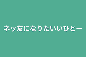 ネッ友になりたいいひとー