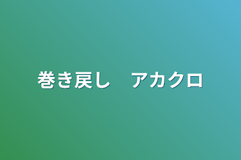 巻き戻し　アカクロ