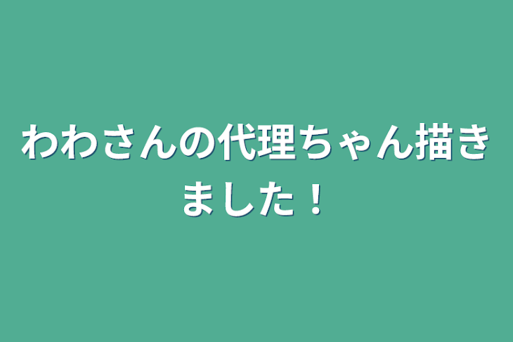 「わわさんの代理ちゃん描きました！」のメインビジュアル