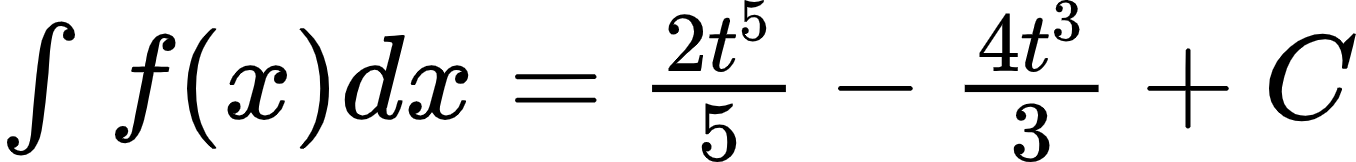 {"id":"2-1-1-0-1-1-1-1-1-1-0","type":"$","code":"$\\int_{}^{}f\\left(x\\right)dx=\\frac{2t^{5}}{5}-\\frac{4t^{3}}{3}+C$","font":{"size":12,"family":"Arial","color":"#000000"},"ts":1600078160033,"cs":"jVBX7ka4N2fiXtHu6rspmA==","size":{"width":225,"height":26}}