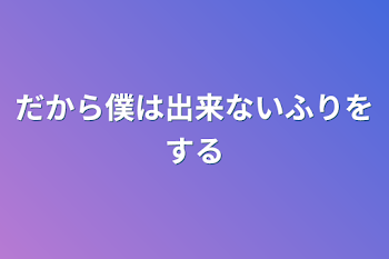 「だから僕は出来ないふりをする」のメインビジュアル