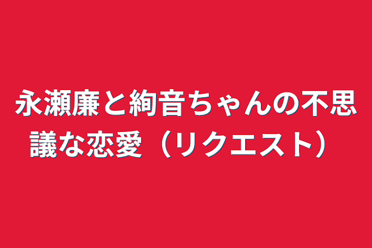 「永瀬廉と絢音ちゃんの不思議な恋愛（リクエスト）」のメインビジュアル